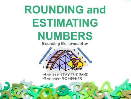 ROUNDING and ESTIMATING NUMBERS