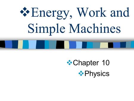  Energy, Work and Simple Machines  Chapter 10  Physics.