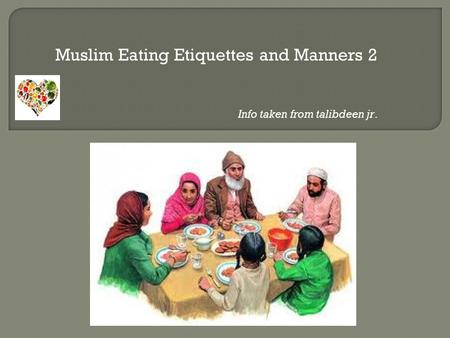 Muslim Eating Etiquettes and Manners 2 Info taken from talibdeen jr.