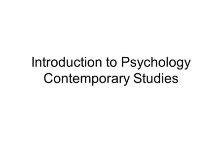 Introduction to Psychology Contemporary Studies. What is Psychology? The scientific study of behavior and mental processes and how they are affected by.