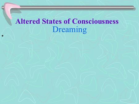 Dreaming Altered States of Consciousness. What are dreams? Dreaming permits each and every one of us to be quietly and safely insane every night of our.