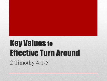Key Values to Effective Turn Around 2 Timothy 4:1-5.