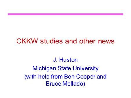 CKKW studies and other news J. Huston Michigan State University (with help from Ben Cooper and Bruce Mellado)