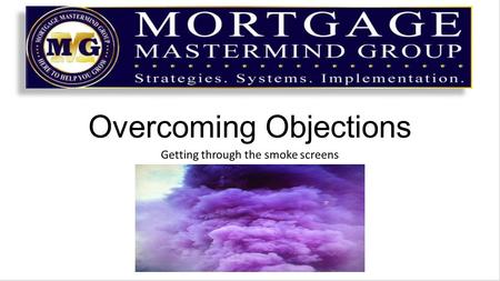 Overcoming Objections Getting through the smoke screens.