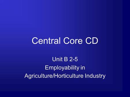 Central Core CD Unit B 2-5 Employability in Agriculture/Horticulture Industry.