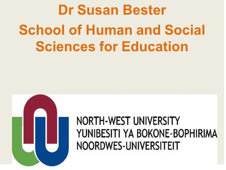 Dr Susan Bester School of Human and Social Sciences for Education.