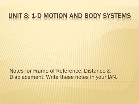 Notes for Frame of Reference, Distance & Displacement. Write these notes in your IAN.