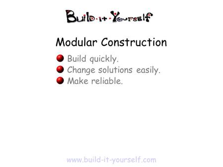Www.build-it-yourself.com Build quickly. Change solutions easily. Make reliable. Modular Construction.