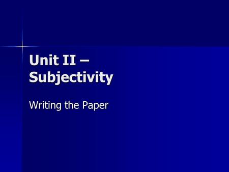 Unit II – Subjectivity Writing the Paper. What beliefs/thoughts drive the character? What beliefs/thoughts drive the character? What are the character’s.