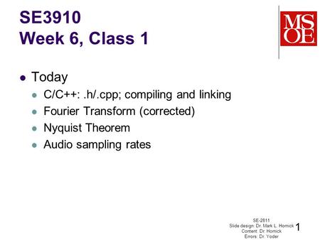 Today C/C++:.h/.cpp; compiling and linking Fourier Transform (corrected) Nyquist Theorem Audio sampling rates SE-2811 Slide design: Dr. Mark L. Hornick.