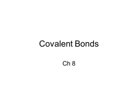 Covalent Bonds Ch 8. Covalent Bonding In these bonds electrons are shared between the nuclei of two atoms to form a molecule or polyatomic ion Usually.