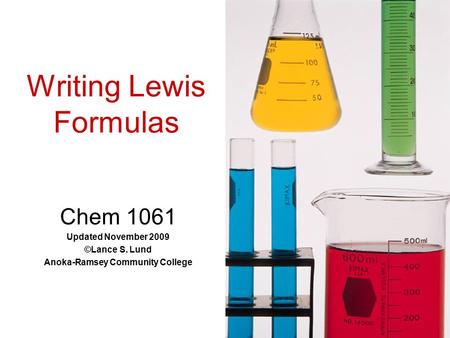 Writing Lewis Formulas Chem 1061 Updated November 2009 ©Lance S. Lund Anoka-Ramsey Community College.