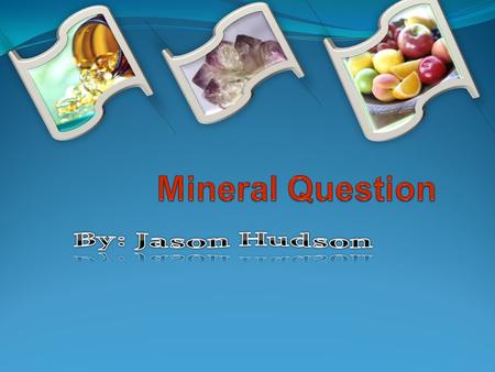 Mineral Question By: Jason Hudson.