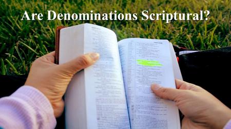 Are Denominations Scriptural?. A. Can so many “churches” that are organized differently, teach and worship differently really be pleasing in the sight.
