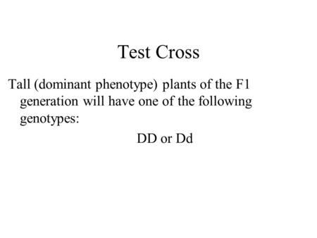 Test Cross Tall (dominant phenotype) plants of the F1 generation will have one of the following genotypes: DD or Dd.