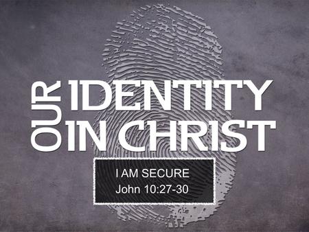 I AM SECURE John 10:27-30.