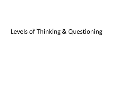 Levels of Thinking & Questioning