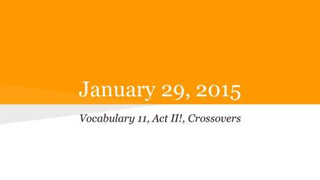January 29, 2015 Vocabulary 11, Act II!, Crossovers.