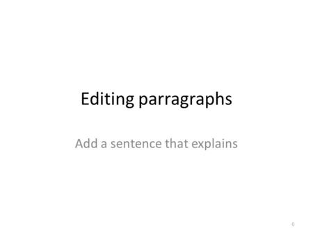 Editing parragraphs Add a sentence that explains 0.