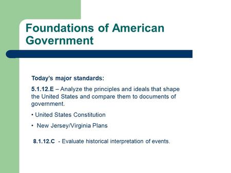 Foundations of American Government Today’s major standards: 5.1.12.E – Analyze the principles and ideals that shape the United States and compare them.
