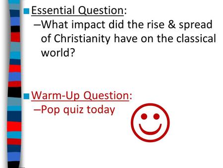 Essential Question: What impact did the rise & spread of Christianity have on the classical world? Warm-Up Question: Pop quiz today 