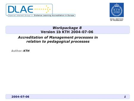 2004-07-06 Author: KTH 1 Workpackage 8 Version 1b KTH 2004-07-06 Accreditation of Management processes in relation to pedagogical processes.