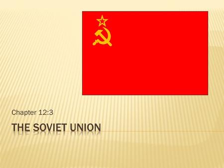 Chapter 12:3. Russia = U.S.S.R. = Soviet Union  In 1917, Czar Nicholas II is overthrown and Russia becomes a communist nation.