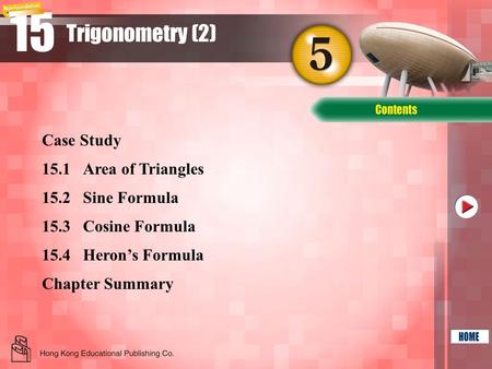 1515 15.1Area of Triangles 15.2Sine Formula 15.3Cosine Formula Chapter Summary Case Study Trigonometry (2) 15.4Heron’s Formula.