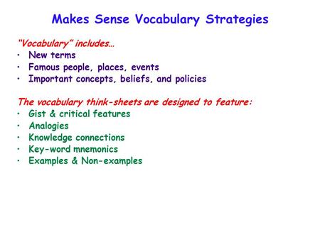 Makes Sense Vocabulary Strategies “Vocabulary” includes… New terms Famous people, places, events Important concepts, beliefs, and policies The vocabulary.