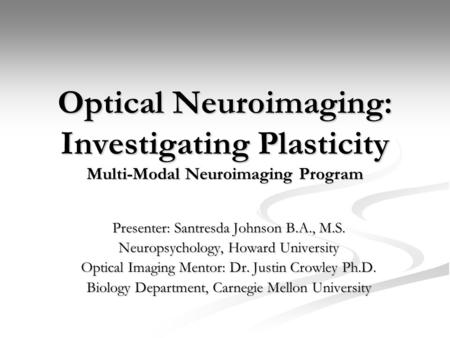 Optical Neuroimaging: Investigating Plasticity Multi-Modal Neuroimaging Program Presenter: Santresda Johnson B.A., M.S. Neuropsychology, Howard University.