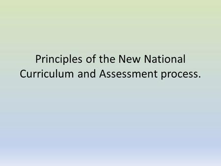 Principles of the New National Curriculum and Assessment process.