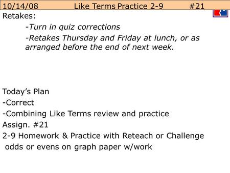 Retakes: -Turn in quiz corrections -Retakes Thursday and Friday at lunch, or as arranged before the end of next week. Today’s Plan -Correct -Combining.