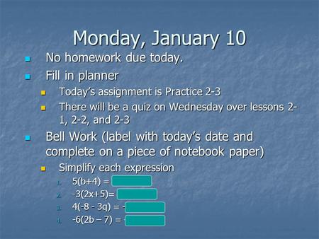 Monday, January 10 No homework due today. No homework due today. Fill in planner Fill in planner Today’s assignment is Practice 2-3 Today’s assignment.