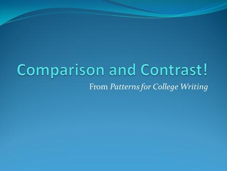From Patterns for College Writing. What is it? Compare means to tell how things are similar; contrast means to tell how things are different. Analogy: