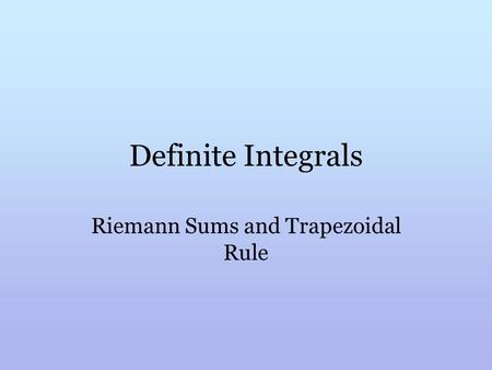 Definite Integrals Riemann Sums and Trapezoidal Rule.