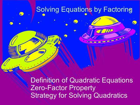 Solving Equations by Factoring Definition of Quadratic Equations Zero-Factor Property Strategy for Solving Quadratics.