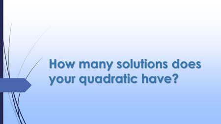How many solutions does your quadratic have?. 43210 In addition to level 3, students make connections to other content areas and/or contextual situations.