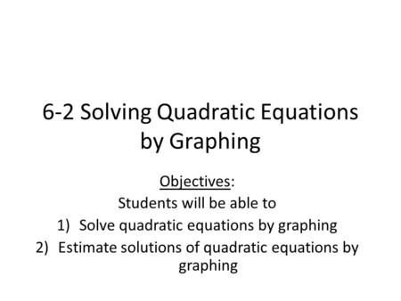6-2 Solving Quadratic Equations by Graphing