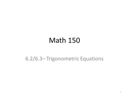Math 150 6.2/6.3– Trigonometric Equations 1. 2 3.