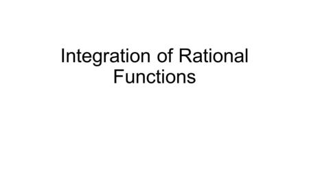 Integration of Rational Functions. This presentation is about integrating rational functions such as…