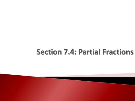 Section 7.4: Partial Fractions. Long Division works if degree of top ≥ degree of bottom.