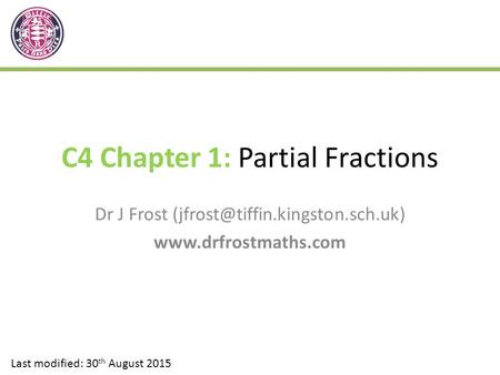 C4 Chapter 1: Partial Fractions Dr J Frost  Last modified: 30 th August 2015.