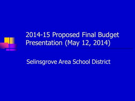 2014-15 Proposed Final Budget Presentation (May 12, 2014) Selinsgrove Area School District.
