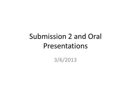 Submission 2 and Oral Presentations 3/6/2013. My Office Hours Doyle 226B (BSS Main Office) – Weds 10:00-10-45, and 12-2 – Thursday- 11-2 And by Appointment.