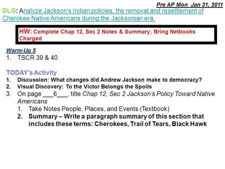Warm-Up 5 1.TSCR 39 & 40 TODAY’s Activity 1.Discussion: What changes did Andrew Jackson make to democracy? 2.Visual Discovery: To the Victor Belongs the.