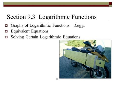 Section 9.3 Logarithmic Functions  Graphs of Logarithmic Functions Log 2 x  Equivalent Equations  Solving Certain Logarithmic Equations 9.31.