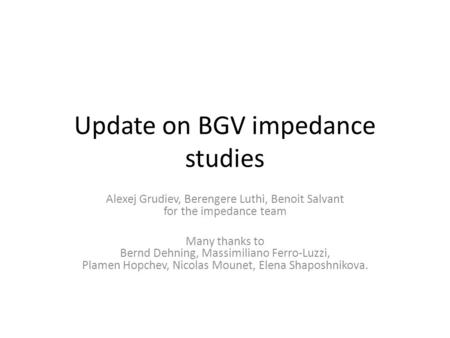 Update on BGV impedance studies Alexej Grudiev, Berengere Luthi, Benoit Salvant for the impedance team Many thanks to Bernd Dehning, Massimiliano Ferro-Luzzi,
