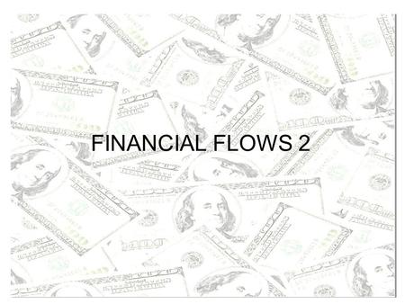 FINANCIAL FLOWS 2. WHAT THE SYLLABUS SAYS ‘Examine the influence of governments, world trading organisations and financial institutions in the transfer.