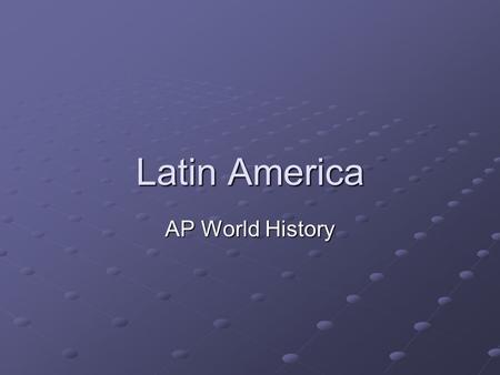 Latin America AP World History.
