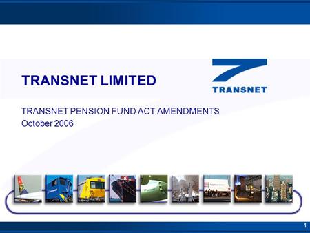 1 TRANSNET LIMITED TRANSNET PENSION FUND ACT AMENDMENTS October 2006.